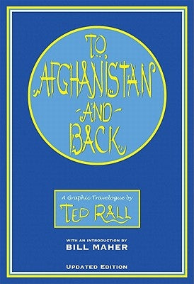 To Afghanistan and Back: A Graphic Travelougue by Rall, Ted