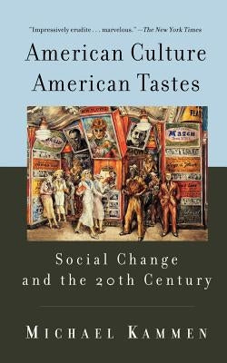 American Culture, American Tastes Social Change and the 20th Century by Kammen, Michael