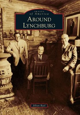 Around Lynchburg by Rael, Jillian