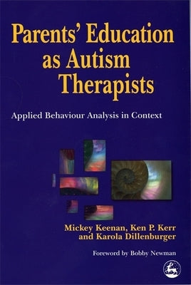 Parents' Education as Autism Therapists: Applied Behaviour Analysis in Context by Dillenburger, Karola