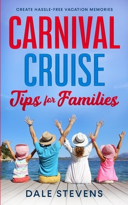 Carnival Cruise Tips for Families by Stevens, Dale