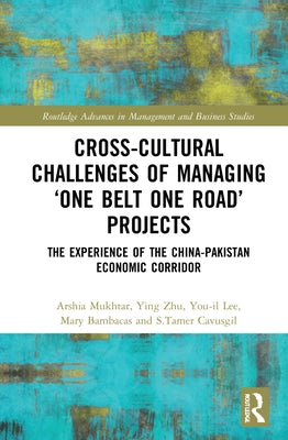 Cross-Cultural Challenges of Managing 'One Belt One Road' Projects: The Experience of the China-Pakistan Economic Corridor by Mukhtar, Arshia