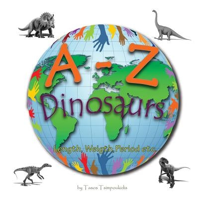 A-Z dinosaurs: Learning the ABC with the help of the dinosaurs (dinosaur alphabet) (A to Z early learning Book 5) (A-Z series) by Tsimpoukidis, Tasos