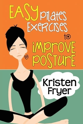 Easy Pilates Exercises to Improve Posture by Fryer, Kristen
