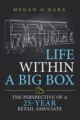Life Within a Big Box: The Perspective of a 25-Year Retail Associate by O'Hara, Megan