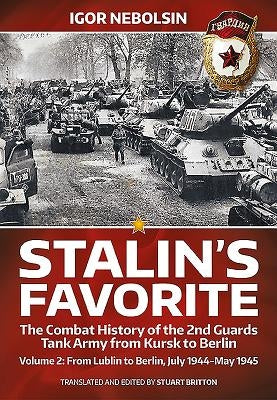 Stalin's Favorite: The Combat History of the 2nd Guards Tank Army from Kursk to Berlin: Volume 2 - From Lublin to Berlin July 1944 - May 1945 by Nebolsin, Igor