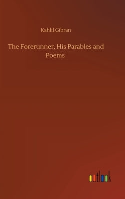 The Forerunner, His Parables and Poems by Gibran, Kahlil
