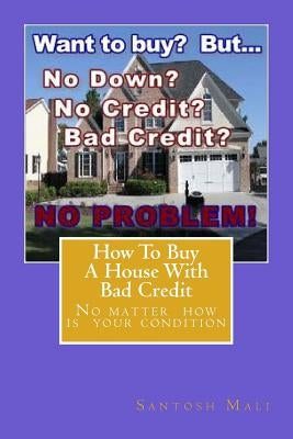 How to Buy a House with Bad Credit: Preparing for getting second loan... by Mali, Santosh