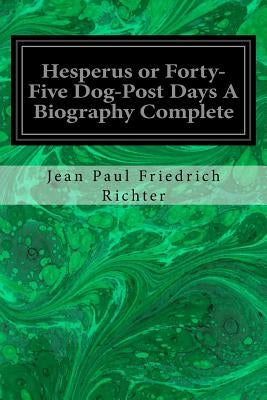 Hesperus or Forty-Five Dog-Post Days A Biography Complete by Brooks, Charles T.