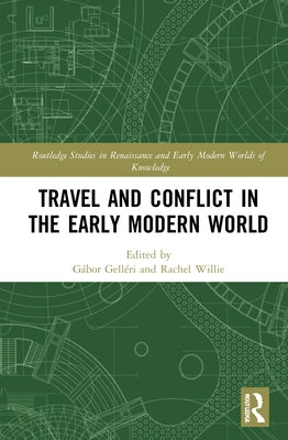 Travel and Conflict in the Early Modern World by Gelléri, Gábor