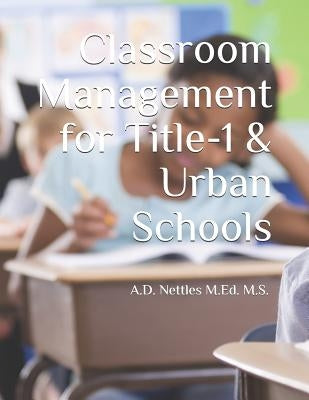 Classroom Management for Title-1 & Urban Schools by Nettles M. Ed M. S., A. D.