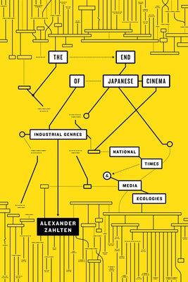 The End of Japanese Cinema: Industrial Genres, National Times, and Media Ecologies by Zahlten, Alexander