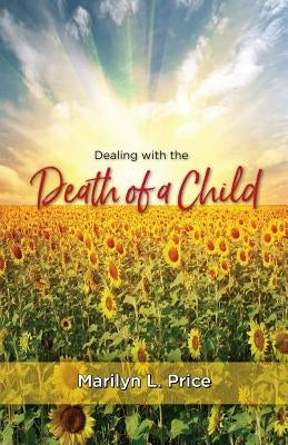 Dealing with the Death of a Child by Price, Marilyn L.