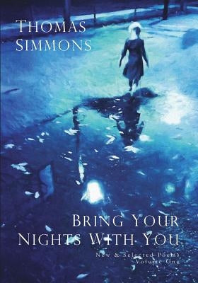 Bring Your Nights with You - Volume One: New and Selected Poems, 1975-2015 by Simmons, Thomas