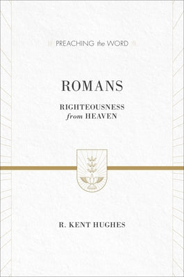 Romans: Righteousness from Heaven (ESV Edition) by Hughes, R. Kent