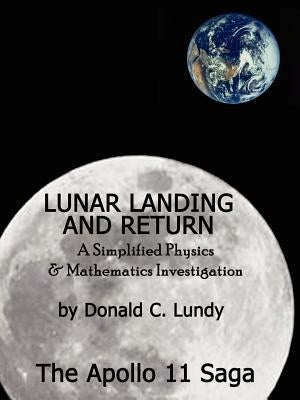 Lunar Landing and Return: A Simplified Physics & Mathematics Investigation-The Apollo II Saga by Lundy, Donald C.