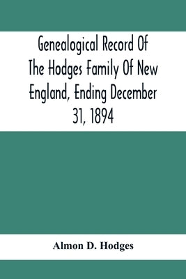 Genealogical Record Of The Hodges Family Of New England, Ending December 31, 1894 by D. Hodges, Almon