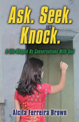 Ask. Seek. Knock. A Life Shaped by Conversations with God by Ferreira Brown, Alcita J.