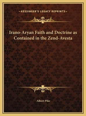 Irano-Aryan Faith and Doctrine as Contained in the Zend-Avesta by Pike, Albert