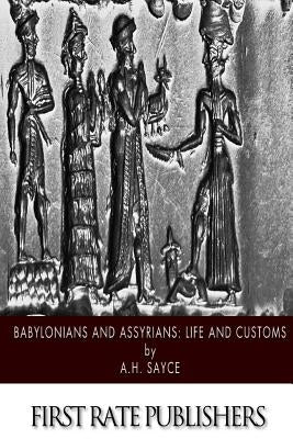 Babylonians and Assyrians: Life and Customs by Sayce, A. H.