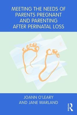Meeting the Needs of Parents Pregnant and Parenting After Perinatal Loss by O'Leary, Joann M.