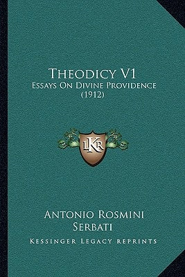 Theodicy V1: Essays On Divine Providence (1912) by Serbati, Antonio Rosmini