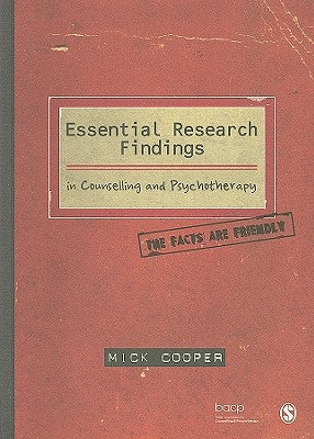 Essential Research Findings in Counselling and Psychotherapy: The Facts Are Friendly by Cooper, Mick