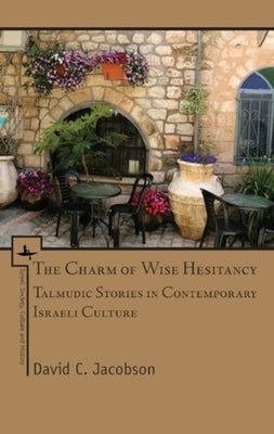 The Charm of Wise Hesitancy: Talmudic Stories in Contemporary Israeli Culture by Jacobson, David C.