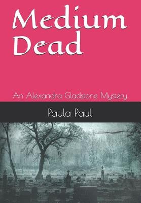 Medium Dead: An Alexandra Gladstone Mystery by Paul, Paula