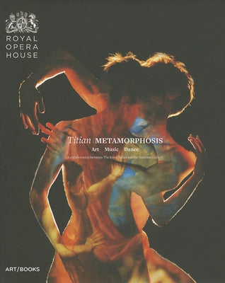 Titian Metamorphosis: Art, Music, Dance: A Collaboration Between the Royal Ballet and the National Gallery by Moore Ede, Minna