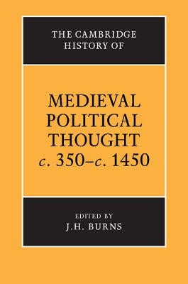 The Cambridge History of Medieval Political Thought C.350-C.1450 by Burns, J. H.