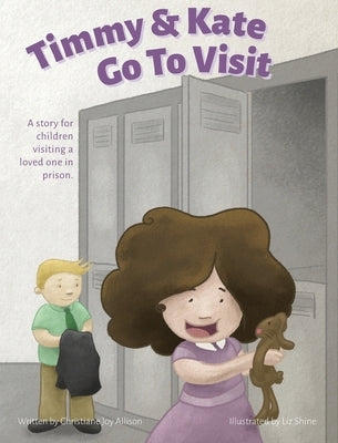 Timmy & Kate Go To Visit: A story for children visiting a loved one in prison. by Allison, Christiane Joy