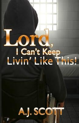 Lord, I Can't Keep Livin'Like This! by Scott, A. J.