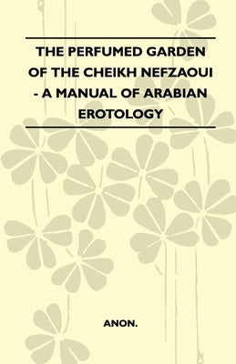 The Perfumed Garden Of The Cheikh Nefzaoui - A Manual Of Arabian Erotology by Anon