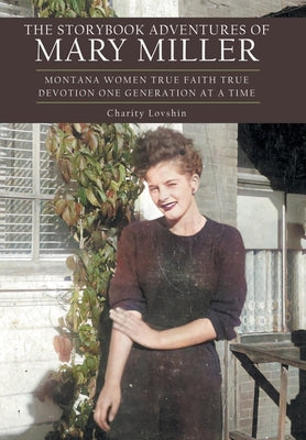 The Storybook Adventures of Mary Miller: Montana Women True Faith True Devotion One Generation at a Time by Lovshin, Charity