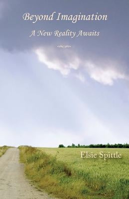 Beyond Imagination: A New Reality Awaits by Spittle, Elsie