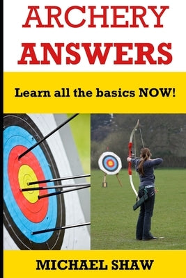Archery Answers: Learn All the Basics Now by Shaw, Michael