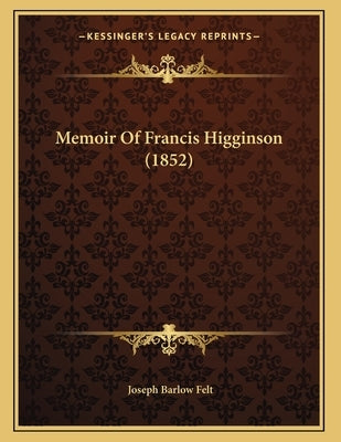 Memoir Of Francis Higginson (1852) by Felt, Joseph Barlow