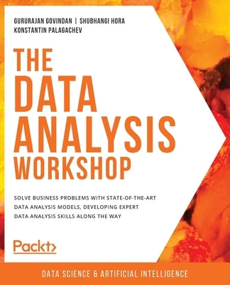 The Data Analysis Workshop: Solve business problems with state-of-the-art data analysis models, developing expert data analysis skills along the w by Govindan, Gururajan