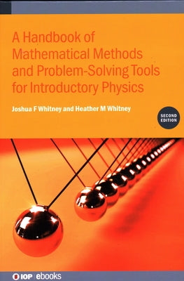 A Handbook of Mathematical Methods and Problem-Solving Tools for Introductory Physics (Second Edition) by Whitney, Joshua F.