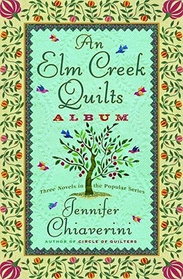 An Elm Creek Quilts Album: Three Novels in the Popular Series by Chiaverini, Jennifer