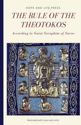 The Rule of the Theotokos According to Saint Seraphim of Sarov by Hope and Life Press
