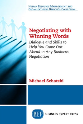 Negotiating with Winning Words: Dialogue and Skills to Help You Come Out Ahead in Any Business Negotiation by Schatzki, Michael