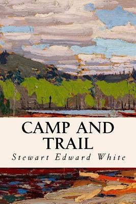 Camp and Trail by White, Stewart Edward