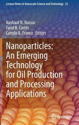 Nanoparticles: An Emerging Technology for Oil Production and Processing Applications by Nassar, Nashaat N.