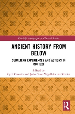 Ancient History from Below: Subaltern Experiences and Actions in Context by Courrier, Cyril