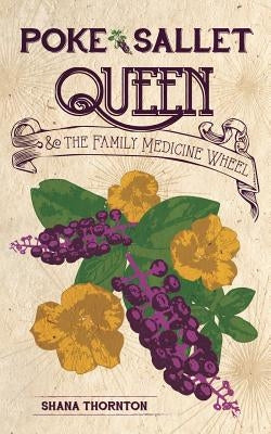 Poke Sallet Queen and the Family Medicine Wheel by Thornton, Shana