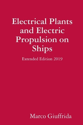 Electrical Plants and Electric Propulsion on Ships - Extended Edition 2019 by Giuffrida, Marco