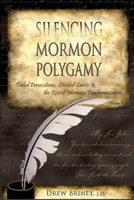 Silencing Mormon Polygamy: Failed Persecutions, Divided Saints & the Rise of Mormon Fundamentalism by Briney, Drew