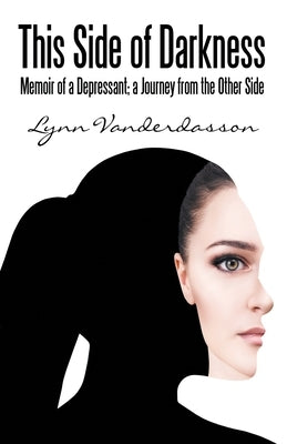 This Side of Darkness: Memoir of a Depressant; a Journey from the Other Side by Vanderdasson, Lynn